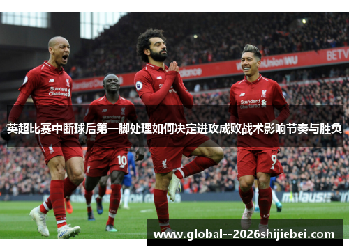 英超比赛中断球后第一脚处理如何决定进攻成败战术影响节奏与胜负