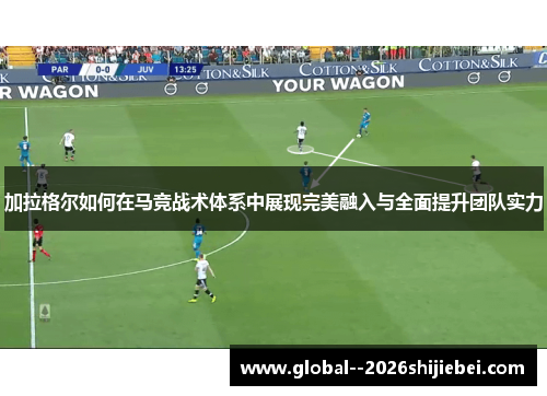 加拉格尔如何在马竞战术体系中展现完美融入与全面提升团队实力