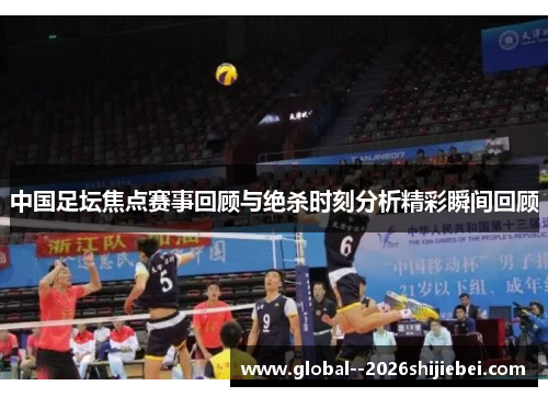 中国足坛焦点赛事回顾与绝杀时刻分析精彩瞬间回顾