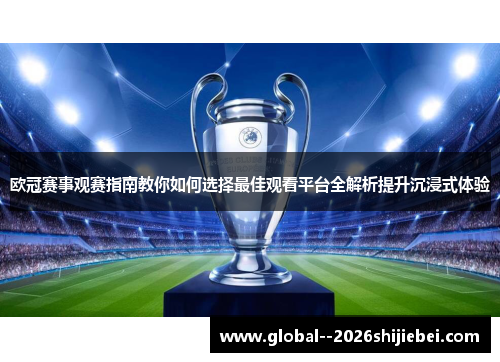 欧冠赛事观赛指南教你如何选择最佳观看平台全解析提升沉浸式体验